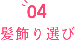 04 髪飾り選び